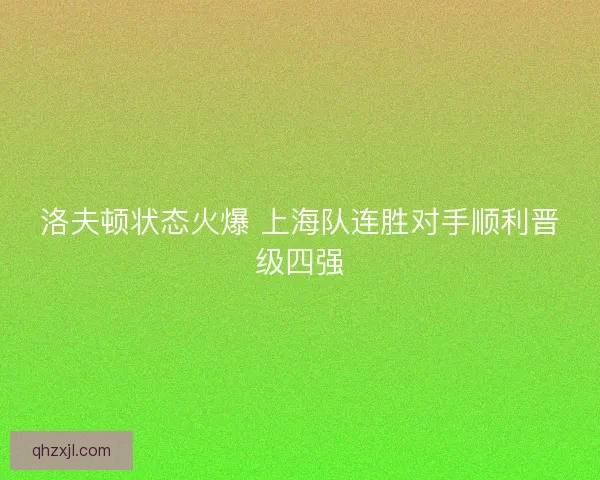 洛夫顿状态火爆 上海队连胜对手顺利晋级四强